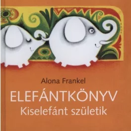Alona Frankel: Elefántkönyv - Kiselefánt születik