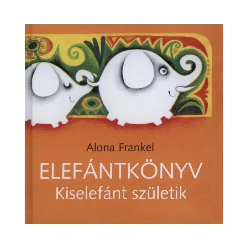 Alona Frankel: Elefántkönyv - Kiselefánt születik