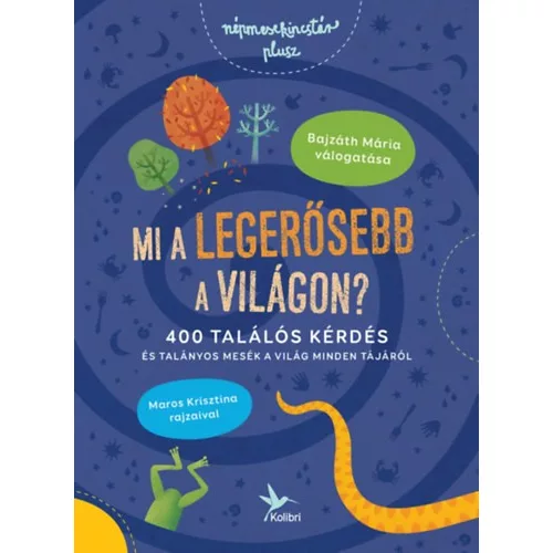 Mi a legerősebb a világon? - 400 találós kérdés és talányos mesék a világ minden tájáról