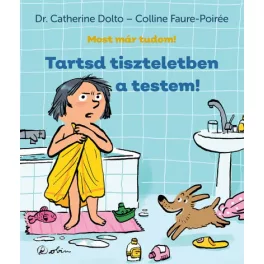   Tartsd tiszteletben a testem! - Most már tudom! - Dr. Catherine Dolto - Colline Faure-Poirée