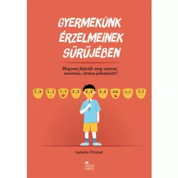   Gyermekünk érzelmeinek sűrűjében - Hogyan fejtsük meg szavai, nevetése, sírása jelentését?