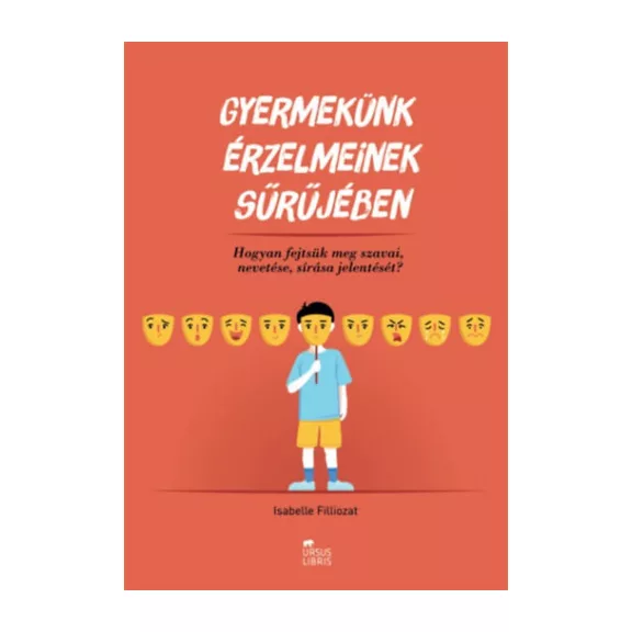 Gyermekünk érzelmeinek sűrűjében - Hogyan fejtsük meg szavai, nevetése, sírása jelentését? Gyermekünk érzelmeinek sűrűjében - Hogyan fejtsük meg szavai, nevetése, sírása jelentését?