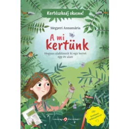   Kertészkedj okosan! - A mi kertünk - Hogyan alakítsunk ki egy kertet egy év alatt