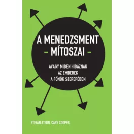   A menedzsment mítoszai - Avagy miben hibáznak az emberek a főnök szerepében - Stefan Stern  Cary Coo