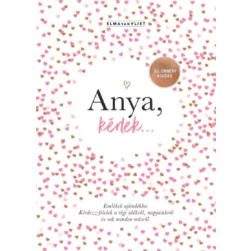   Anya, kérlek... - Új, ünnepi kiadás - Emlékek ajándékba. Kérdezz-felelek a régi időkről, napjainkról