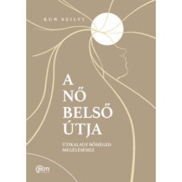   A nő belső útja - Útikalauz nőiséged megéléséhez - Kun Szilvi
