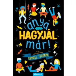 Anya, hagyjál már!