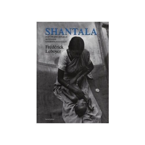 Frédéric Leboyer: Shantala. Egy tradicionális módszer: Gyermekmasszázs