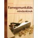 Famegmunkálás mindenkinek - A famegmunkálás technikái