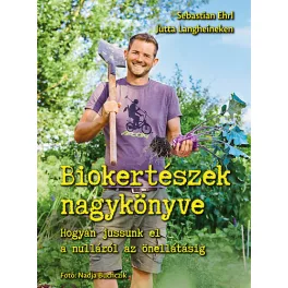   Biokertészek nagykönyve - Hogyan jussunk el a nulláról az önellátásig