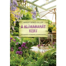   A klímabarát kert - Környezetünk természetes klímaberendezése - Margit Benes-Oeller