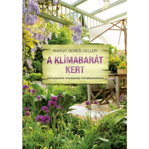 A klímabarát kert - Környezetünk természetes klímaberendezése - Margit Benes-Oeller