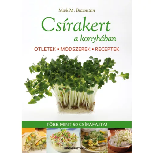 Csírakert a konyhában - Ötletek, módszerek, receptek - Több mint 50 csírafajta!