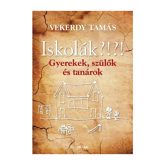 Iskolák?!?! - Gyerekek, szülők és tanárok Iskolák?!?! - Gyerekek, szülők és tanárok