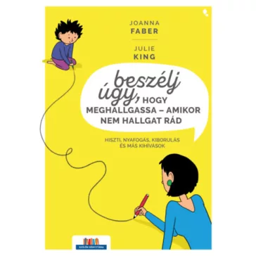   Beszélj úgy, hogy meghallgassa - amikor nem hallgat rád - Hiszti, nyafogás, kiborulás és más kihívás