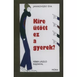 Janikovszky Éva - Kire ütött ez a gyerek?