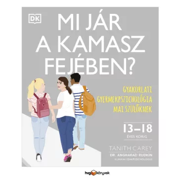   Mi jár a kamasz fejében? - Gyakorlati gyermekpszichológia mai szülőknek