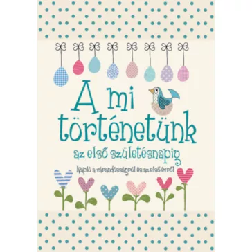   A mi történetünk az első születésnapig - Napló a várandósságról és az első évről