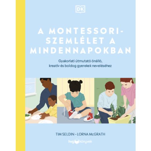A Montessori-szemlélet a mindennapokban - Gyakorlati útmutató önálló, kreatív és boldog gyerekek nev