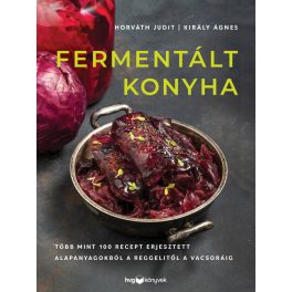   Fermentált konyha - Több mint 100 recept erjesztett alapanyagokból a reggelitől a vacsoráig