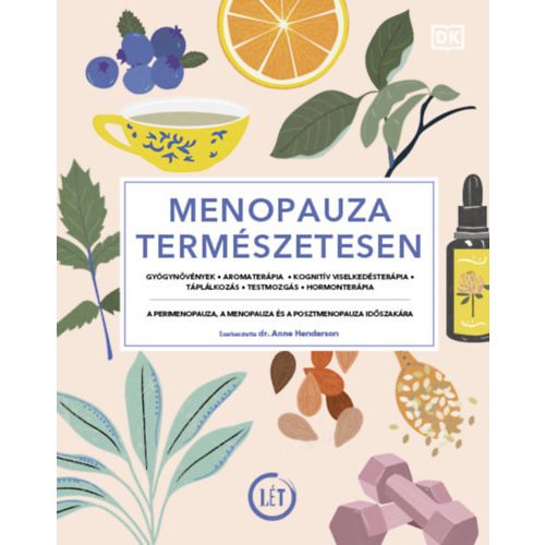 Menopauza természetesen - Gyógynövények, aromaterápia, kognitív viselkedésterápia, táplálkozás, test