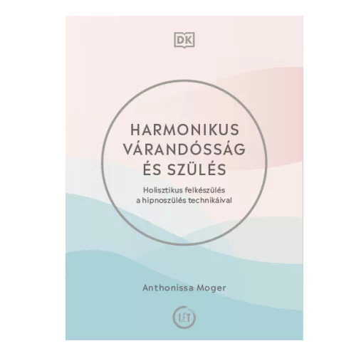 Harmonikus várandósság és szülés - Holisztikus felkészülés a hipnoszülés technikáival