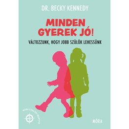  Minden gyerek jó! Változzunk, hogy jobb szülők lehessünk - Dr. Becky Kennedy