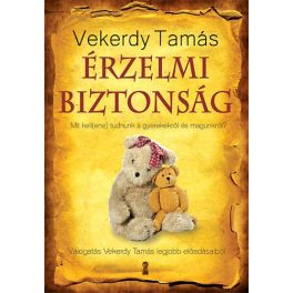   Vekerdy Tamás: Érzelmi biztonság - Mit kell(ene) tudnunk a gyerekekről és magunkról?