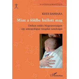 Mint a földbe hullott mag - Otthon szülés Magyarországon