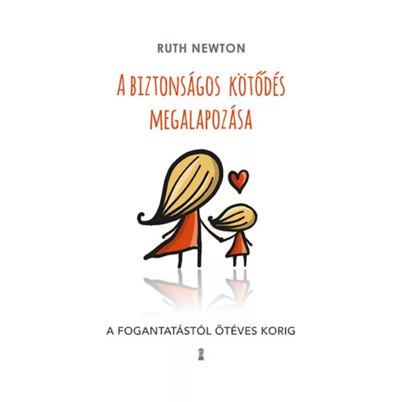 A biztonságos kötődés megalapozása A biztonságos kötődés megalapozása